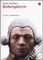 Robespierre. Una vita rivoluzionaria libro