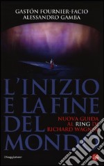 L'inizio e la fine del mondo. Nuova guida al «Ring» di Richard Wagner