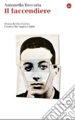 Il faccendiere. Storia di Elio Ciolini, l'uomo che sapeva tutto