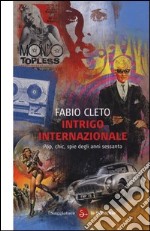 Intrigo internazionale. Pop, chic, spie degli anni settanta libro