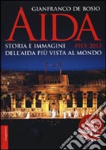 Aida 1913-2013. Storia e immagini dell'Aida più vista al mondo. Ediz. illustrata