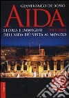 Aida 1913-2013. Storia e immagini dell'Aida più vista al mondo. Ediz. illustrata libro di De Bosio Gianfranco