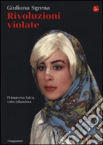 Rivoluzioni violate. Primavera laica, voto islamista libro