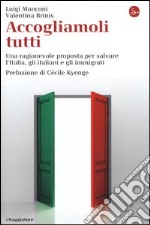 Accogliamoli tutti. Una ragionevole proposta per salvare l'Italia, gli italiani e gli immigrati libro