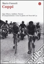 Coppi. Alpe d'Huez, Galibier, Pirenei. Il campionissimo verso la gloria nel Tour del '52 libro