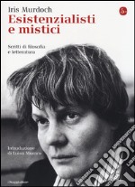 Esistenzialisti e mistici. Scritti di filosofia e letteratura