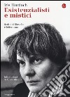 Esistenzialisti e mistici. Scritti di filosofia e letteratura libro