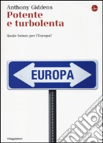 Potente e turbolenta. Quale futuro per l'Europa? libro