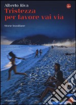 Tristezza per favore vai via. Storie brasiliane libro