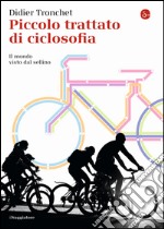 Piccolo trattato di ciclosofia. Il mondo visto dal sellino