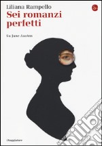 Sei romanzi perfetti. Su Jane Austen