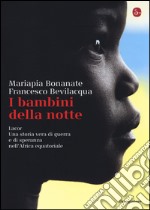 I bambini della notte. Lacor. Una storia vera di guerra e di speranza nell'Africa equatoriale libro