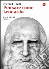 Pensare come Leonardo. I sette princìpi del genio libro di Gelb Michael J.