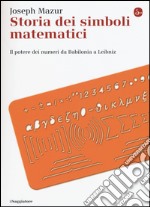 Storia dei simboli matematici. Il potere dei numeri da Babilonia e Leibniz libro