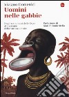 Uomini nelle gabbie. Dagli zoo umani delle Expo al razzismo della vacanza etnica libro di Domenici Viviano