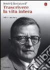 Trascrivere la vita intera. Lettere 1923-1975 libro