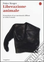 Liberazione animale. Il manifesto di un movimento diffuso in tutto il mondo libro