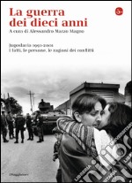 La guerra dei dieci anni. Jugoslavia 1991-2001 libro