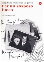 Per un sospeso fuoco. Lettere (1950-1969) libro