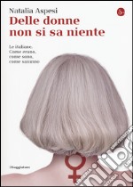 Delle donne non si sa niente. Le italiane. Come erano, come sono, come saranno libro