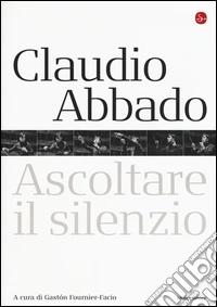 Claudio Abbado. Ascoltare il silenzio