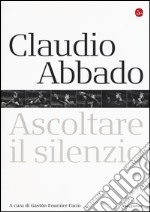 Claudio Abbado. Ascoltare il silenzio libro