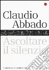 Claudio Abbado. Ascoltare il silenzio libro di Fournier-Facio G. (cur.)