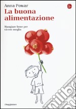 La buona alimentazione. Mangiare bene per vivere meglio libro