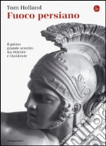 Fuoco persiano. Il primo grande scontro tra Oriente e Occidente libro