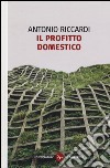 Il profitto domestico libro di Riccardi Antonio