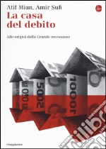 La casa del debito. Alle origini della Grande recessione