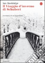 Il viaggio d'inverno di Schubert. Anatomia di un ossessione libro