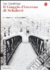 Il viaggio d'inverno di Schubert. Anatomia di un ossessione libro