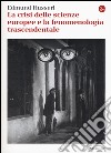 La crisi delle scienze europee e la fenomenologia trascendentale libro di Husserl Edmund