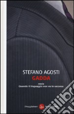 Gadda ossia Quando il linguaggio non va in vacanza libro