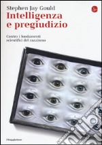 Intelligenza e pregiudizio. Contro i fondamenti scientifici del razzismo libro