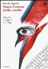 Sono l'uomo delle stelle. Vita, arte e leggenda dell'ultima icona pop libro di Bowie David