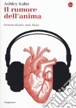 Il rumore dell'anima. Scrivere di jazz, rock, blues libro