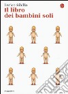 Il libro dei bambini soli libro di Sibilla Enrico