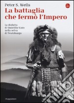 La battaglia che fermò l'impero romano. La disfatta di Quintilio Varo nella selva di Teutoburgo libro