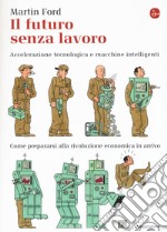 Il futuro senza lavoro. Accelerazione tecnologica e macchine intelligenti. Come prepararsi alla rivoluzione economica in arrivo libro