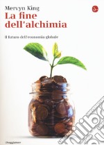 La fine dell'alchimia. Il futuro dell'economia globale