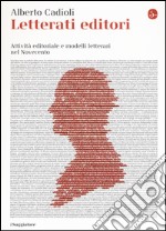 Letterati editori. Attività editoriale e modelli letterari nel Novecento libro