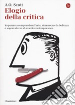 Elogio alla critica. Imparare a comprendere l'arte, riconoscere la bellezza e sopravvivere al mondo contemporaneo libro