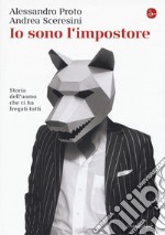 Io sono l'impostore. Storia dell'uomo che ci ha fregati tutti