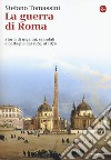 La guerra di Roma. Storia di inganni, scandali e battaglie dal 1862 al 1870 libro