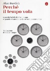 Perché il tempo vola e perché la felicità è un lampo e quando ci annoiamo le ore non passano mai libro