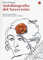 Autobiografia del Novecento. Storia di una donna che ha attraversato la Storia