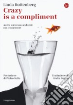 Crazy is a compliment. Avere successo andando controcorrente libro