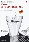 Crazy is a compliment. Avere successo andando controcorrente libro